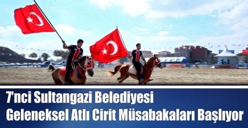 7'nci Sultangazi Belediyesi Geleneksel Atlı Cirit Müsabakaları Başlıyor