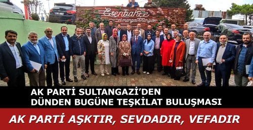 AK PARTİ SULTANGAZİ’DEN DÜNDEN BUGÜNE TEŞKİLAT BULUŞMASI