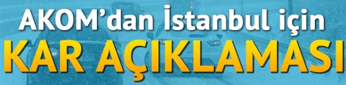 AKOM'dan İstanbul için kar açıklaması