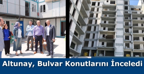 Altunay, Bulvar Konutlarını İnceledi