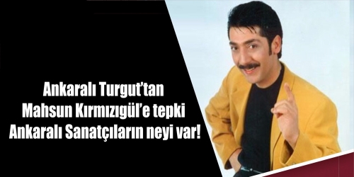 Ankaralı Turgut’tan Mahsun Kırmızıgül’e tepki.Ankaralı Sanatçıların neyi var! 