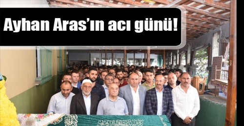 Ayhan Aras’ın acı günü!