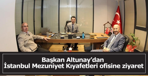 Başkan Altunay’dan İstanbul Mezuniyet Kıyafetleri ofisine ziyaret.