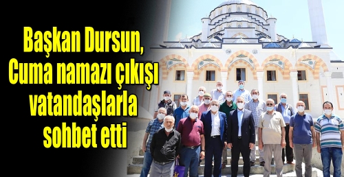 Başkan Dursun, Cuma namazı çıkışı vatandaşlarla sohbet etti
