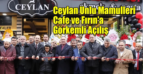 Ceylan Unlu Mamulleri Cafe ve Fırın'a Görkemli Açılış