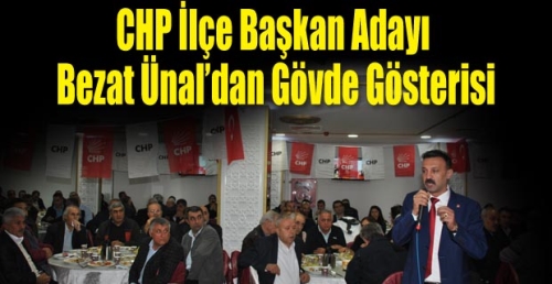 CHP İlçe Başkan Adayı Bezat Ünal’dan Gövde Gösterisi