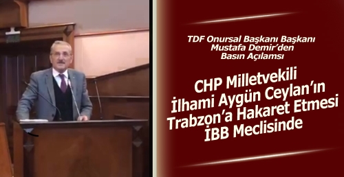 CHP Milletvekili  İlhami Aygün Ceylan’ın Trabzon’a Hakaret Etmesi İBB Meclisinde