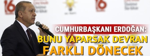 Erdoğan: Bunu yaparsak devran farklı dönecek