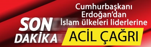 Erdoğan'dan İslam ülkeleri liderlerine acil çağrı