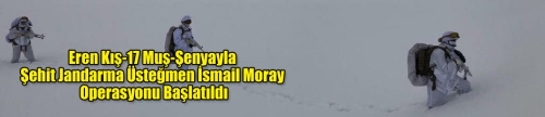 Eren Kış-17 Muş-Şenyayla Şehit Jandarma Üsteğmen İsmail Moray Operasyonu Başlatıldı