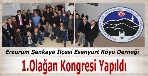 Erzurum Şenkaya İlçesi Esenyurt Köyü Kongresi Yapıldı