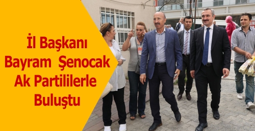 İl Başkanı Bayram  Şenocak Ak Partililerle  Buluştu