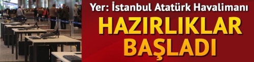 İstanbul Atatürk Havalimanı... Hazırlıklar başladı