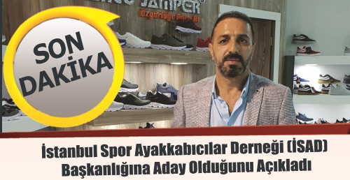 İstanbul Spor Ayakkabıcılar Derneği (İSAD)  Başkanlığına Aday Olduğunu Açıkladı