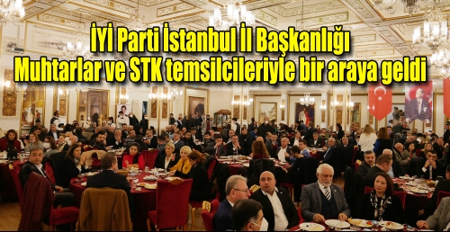 İYİ Parti İstanbul İl Başkanlığı Muhtarlar ve STK temsilcileriyle bir araya geldi
