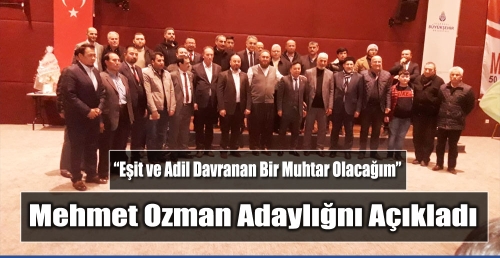 Mehmet Ozman Eşit ve Adil davranan bir Muhtar olacağım