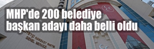 MHP'de 200 belediye başkan adayı daha belli oldu
