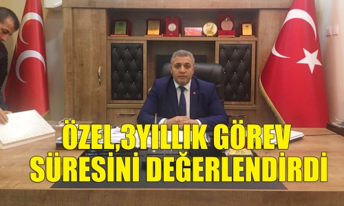Özel,3yıllık görev süresini değerlendirdi