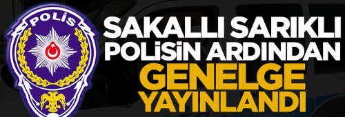 Sakallı, sarıklı polisin ardından genelge yayınladı