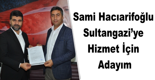Sami Hacıarifoğlu, Sultangazi’ye hizmet için adayım
