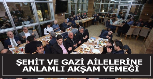 ŞEHİT VE GAZİ AİLELERİNE ANLAMLI AKŞAM YEMEĞİ