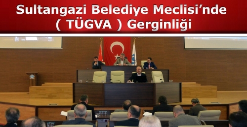 Sultangazi Belediye Meclisi’nde  ( TÜGVA ) Gerginliği