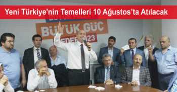 Yeni Türkiye'nin temelleri 10 Ağustos'ta atılacak