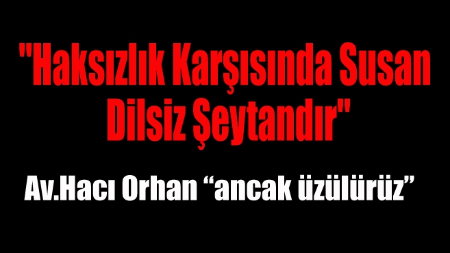 "Haksızlık karşısında susan dilsiz şeytandır"