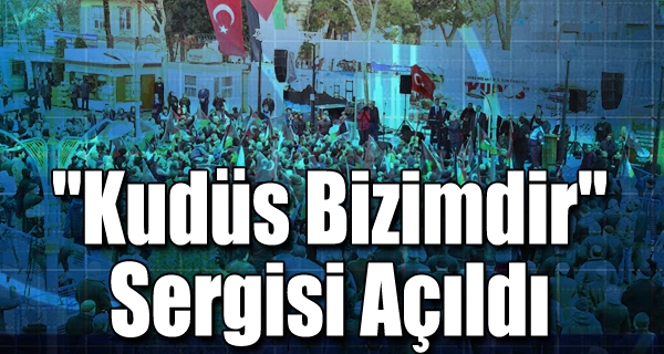  "Kudüs bizimdir" sergisi açıldı.