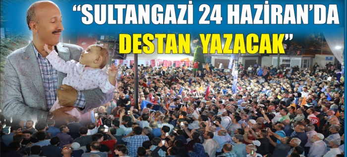 “SULTANGAZİ 24 HAZİRAN’DA DESTAN YAZACAK”