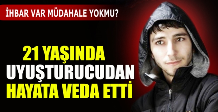 21 yaşında uyuşturucudan hayata veda etti