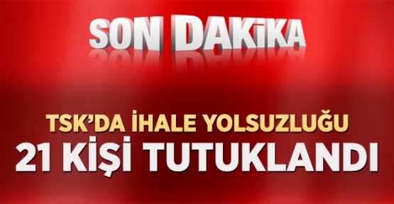 TSK'da İhale Yolsuzluğu: 21 Tutuklama