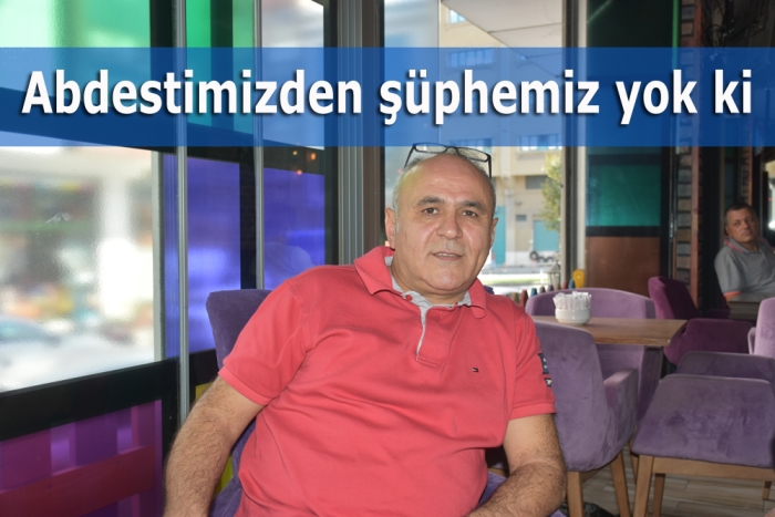 Abdestimizden şüphemiz yok ki