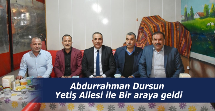 Abdurrahman Dursun Yetiş Ailesi ile Bir araya geldi