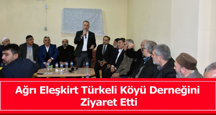 Ağrı Eleşkirt Türkeli Köyü derneğini ziyaret etti