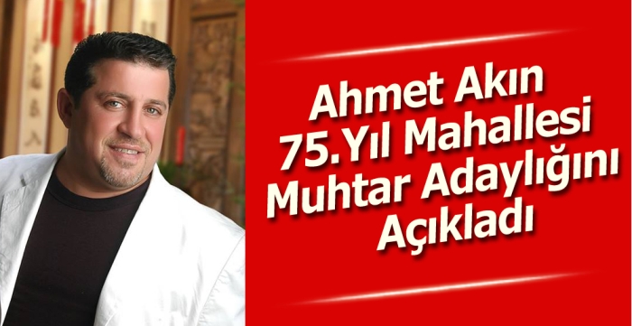 Ahmet Akın 75.Yıl Mahallesi Muhtar Adaylığını Açıkladı