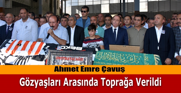 Ahmet Emre Çavuş,Gözyaşları Arasında Toprağa Verildi