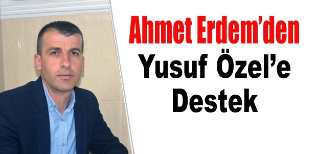 Ahmet Erdem’den Yusuf Özel’e destek.