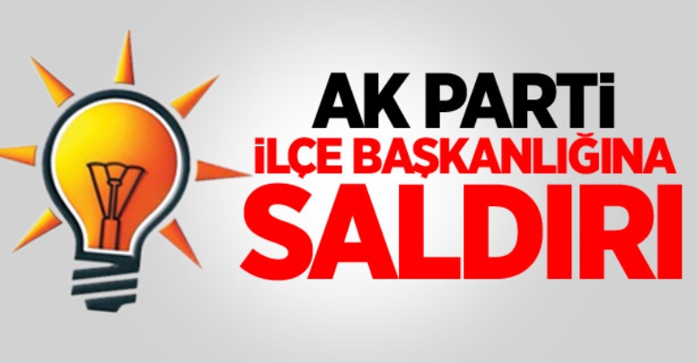 AK Parti İlçe Başkanlığına Saldırı