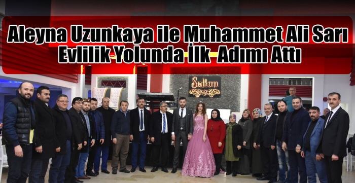 Aleyna Uzunkaya ile Muhammet Ali Sarı evlilik yolunda ilk adımı attı