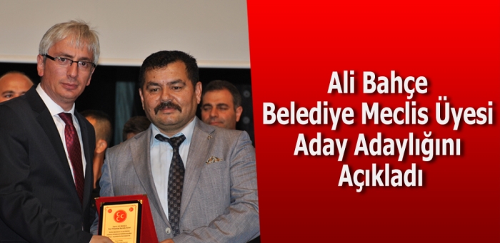 Ali Bahçe Belediye Meclis Üyesi Aday Adaylığını Açıkladı