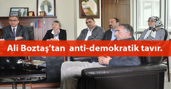 Ali Boztaş  bu anti-demokratik tavrından vazgeçmeli 