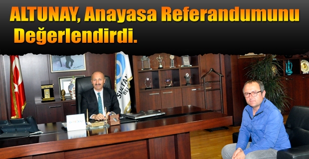 Altunay Anayasa Referandumunu Değerlendirdi.