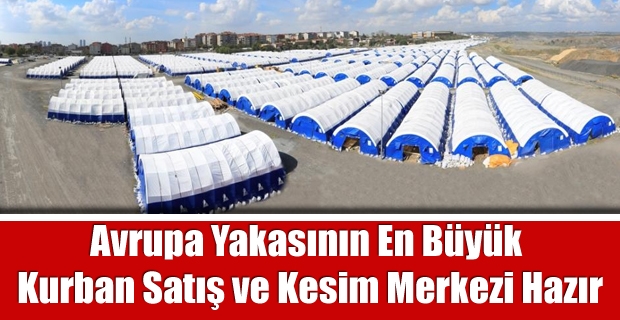 Avrupa Yakasının En Büyük Kurban Satış ve Kesim Merkezi Hazır