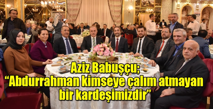 Aziz Babuşçu;Abdurrahman kimseye çalım atmayan bir kardeşimizdir