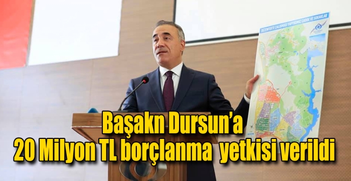 Başakn Dursun’a  20 Milyon TL borçlanma  yetkisi verildi