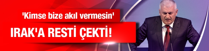 Başbakan Yıldırım Irak'a rest çekti! Siz önce...