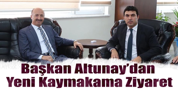 Başkan Altunay’dan yeni kaymakama ziyaret