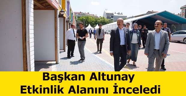 Başkan Altunay Etkinlik Alanını İnceledi