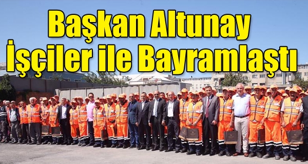 Başkan Altunay işçiler ile bayramlaştı